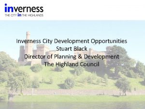 Inverness City Development Opportunities Stuart Black Director of