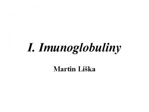 I Imunoglobuliny Martin Lika 1 Struktura imunoglobulin 2