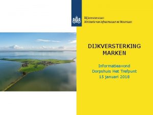 DIJKVERSTERKING MARKEN Informatieavond Dorpshuis Het Trefpunt 15 januari