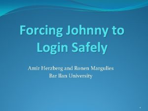 Forcing Johnny to Login Safely Amir Herzberg and