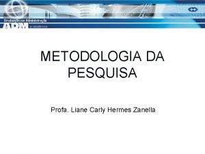 METODOLOGIA DA PESQUISA Profa Liane Carly Hermes Zanella