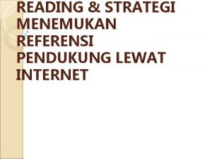 READING STRATEGI MENEMUKAN REFERENSI PENDUKUNG LEWAT INTERNET STRATEGI