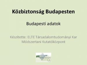 Kzbiztonsg Budapesten Budapesti adatok Ksztette ELTE Trsadalomtudomnyi Kar