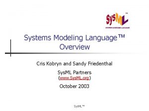 Systems Modeling Language Overview Cris Kobryn and Sandy