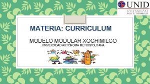 MATERIA CURRICULUM MODELO MODULAR XOCHIMILCO UNIVERSIDAD AUTNOMA METROPOLITANA