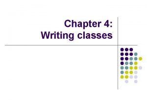 Chapter 4 Writing classes Writing classes l We Chapter 4 Writing classes Writing classes l We