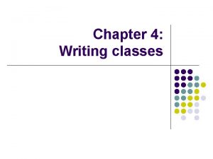 Chapter 4 Writing classes Writing classes l We