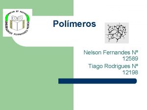 Polmeros Nelson Fernandes N 12589 Tiago Rodrigues N