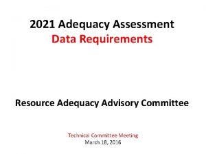 2021 Adequacy Assessment Data Requirements Resource Adequacy Advisory
