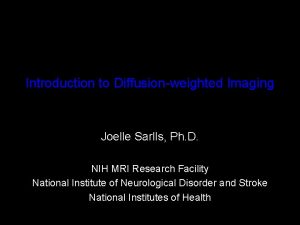 Introduction to Diffusionweighted Imaging Joelle Sarlls Ph D