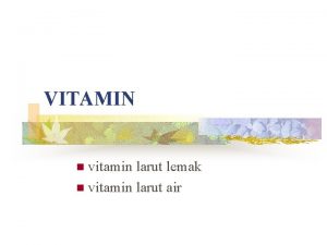 VITAMIN vitamin larut lemak n vitamin larut air