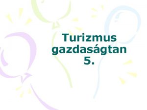 Turizmus gazdasgtan 5 Gazdasgi fejlds s turizmus Helyi