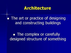 Architecture n The art or practice of designing