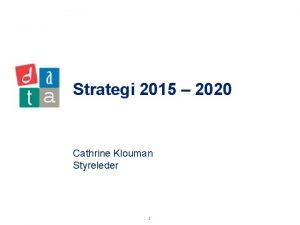 Strategi 2015 2020 Cathrine Klouman Styreleder 2 Hvorfor