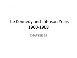 The Kennedy and Johnson Years 1960 1968 CHAPTER