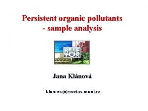 Persistent organic pollutants sample analysis Jana Klnov klanovarecetox