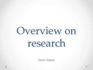 Overview on research Sinan Kalkan What is research