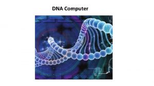 DDNA Computer N DNA stores genetic information in