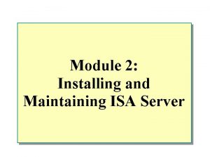 Module 2 Installing and Maintaining ISA Server Overview