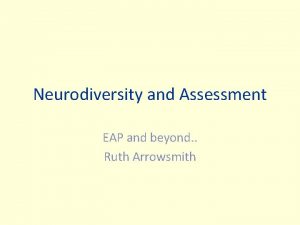 Neurodiversity and Assessment EAP and beyond Ruth Arrowsmith
