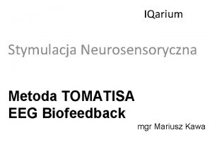 IQarium Stymulacja Neurosensoryczna Metoda TOMATISA EEG Biofeedback mgr