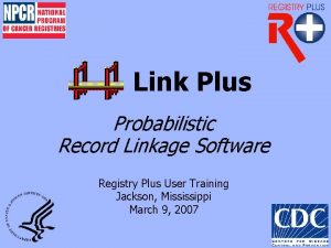 Link Plus Probabilistic Record Linkage Software Registry Plus