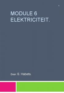 1 MODULE 6 ELEKTRICITEIT Door S Habets Inhoudsopgave