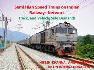 Semi High Speed Trains on Indian Railways Network Semi High Speed Trains on Indian Railways Network