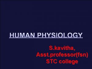 HUMAN PHYSIOLOGY S kavitha Asst professorfsn STC college
