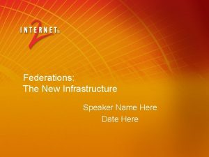 Federations The New Infrastructure Speaker Name Here Date