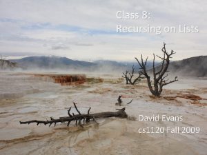 Class 8 Recursing on Lists David Evans cs