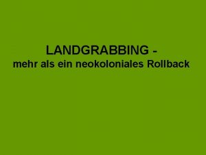 LANDGRABBING mehr als ein neokoloniales Rollback Historisches Landeigentum