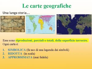 Le carte geografiche Una lunga storia Esse sono