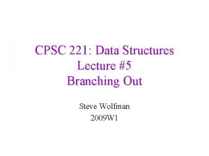 CPSC 221 Data Structures Lecture 5 Branching Out