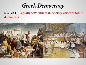 Greek Democracy SWBAT Explain how Athenian Society contributed