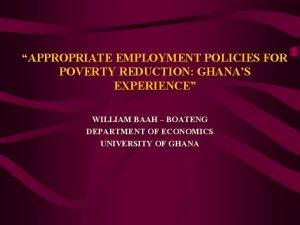 APPROPRIATE EMPLOYMENT POLICIES FOR POVERTY REDUCTION GHANAS EXPERIENCE