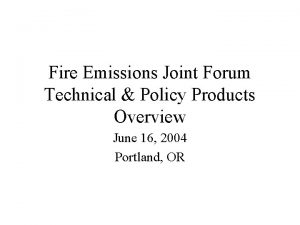 Fire Emissions Joint Forum Technical Policy Products Overview