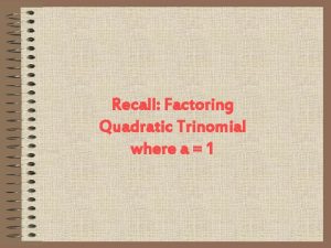 Recall Factoring Quadratic Trinomial where a 1 Factor