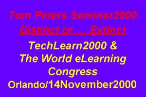 Tom Peters Seminar 2000 Distinct or Extinct Tech