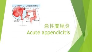 Acute appendicitis PATHOPHYSIOLOGY Lumen obstruction Fecalith lymphoid follicles