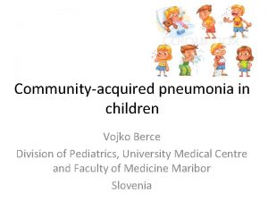 Communityacquired pneumonia in children Vojko Berce Division of