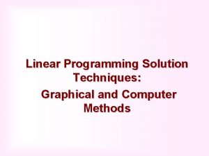 Linear Programming Solution Techniques Graphical and Computer Methods
