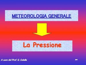 METEOROLOGIA GENERALE La Pressione A cura del Prof