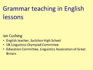 Grammar teaching in English lessons Ian Cushing English