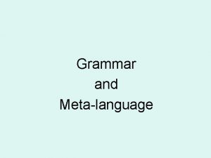 Grammar and Metalanguage Verbs Conveys ACTION run eat
