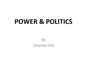 POWER POLITICS By Devpriya Dey POWER It is