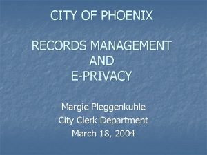 CITY OF PHOENIX RECORDS MANAGEMENT AND EPRIVACY Margie