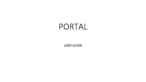 PORTAL USER GUIDE Prerequisites You have to create