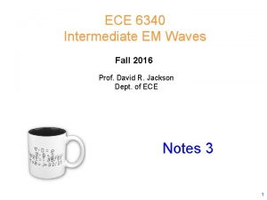 ECE 6340 Intermediate EM Waves Fall 2016 Prof