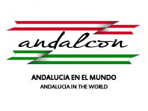 ANDALUCIA EN EL MUNDO ANDALUCIA IN THE WORLD
